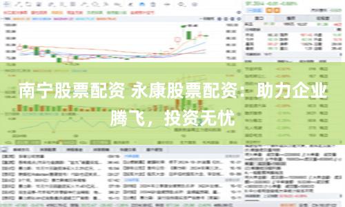 南宁股票配资 永康股票配资：助力企业腾飞，投资无忧