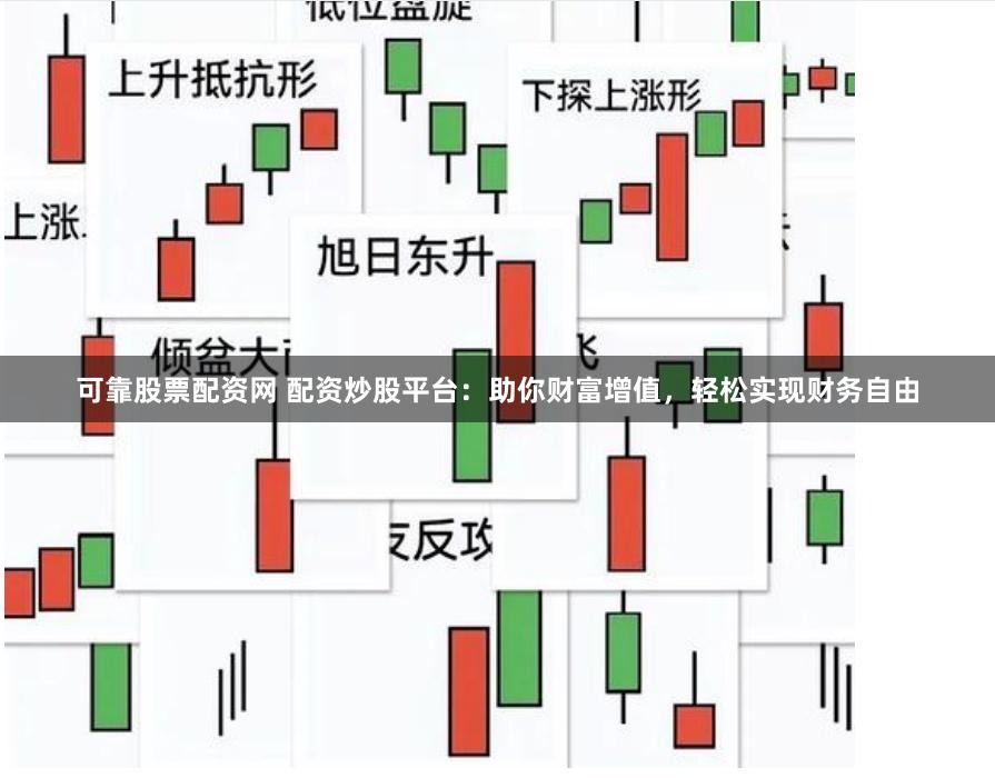 可靠股票配资网 配资炒股平台：助你财富增值，轻松实现财务自由