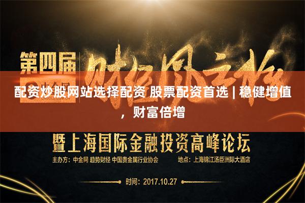 配资炒股网站选择配资 股票配资首选 | 稳健增值，财富倍增